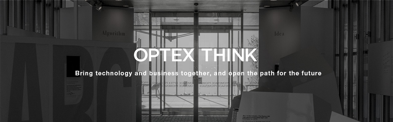 OPTEX THINK Bring technology and business together, and open the path for the future.