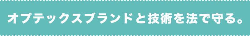オプテックスブランドと技術を法で守る。