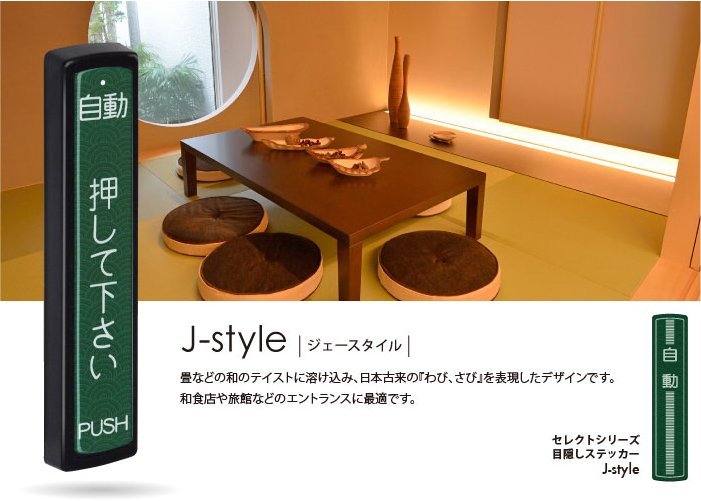 J-style ジェースタイル 畳などの和のテイストに溶け込み、日本古来の『わび、さび』を表現したデザインです。和食店や旅館などのエントランスに最適です。